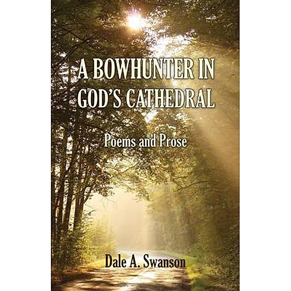 A Bowhunter in God's Cathedral, Dale Swanson
