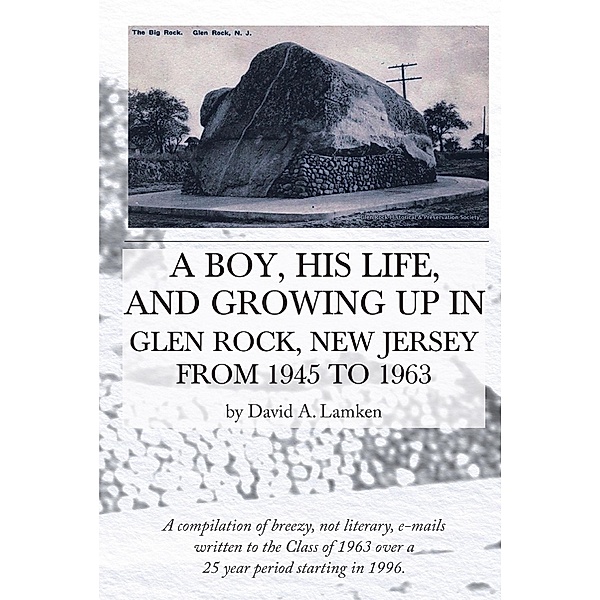 A Boy, His Life, And Growing Up In Glen Rock, New Jersey From 1945 to 1963, David A. Lamken