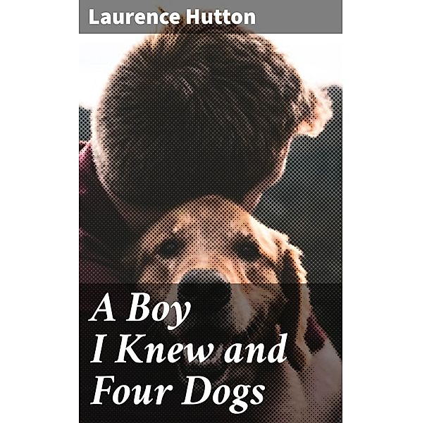 A Boy I Knew and Four Dogs, Laurence Hutton