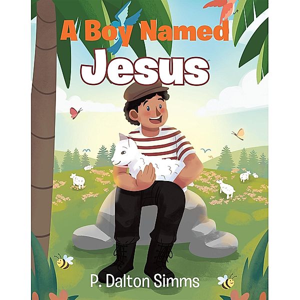 A Boy Named Jesus / Christian Faith Publishing, Inc., P. Dalton Simms