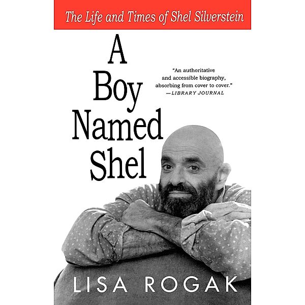 A Boy Named Shel: The Life and Times of Shel Silverstein, Lisa Rogak