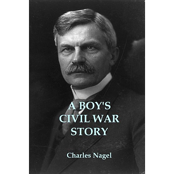 A Boy's Civil War Story, Charles Nagel