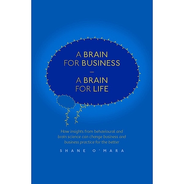 A Brain for Business - A Brain for Life / The Neuroscience of Business, Shane O'Mara