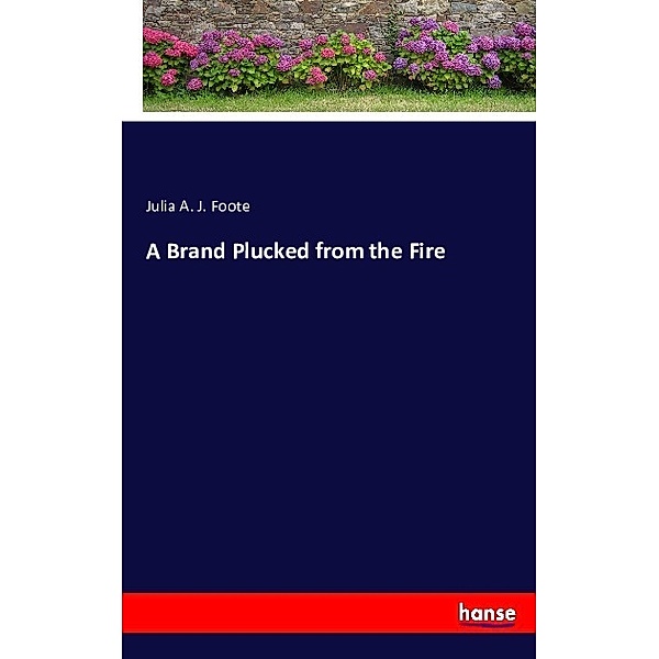 A Brand Plucked from the Fire, Julia A. J. Foote