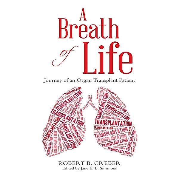 A Breath of Life: Journey of an Organ Transplant Patient, Robert B. Creber