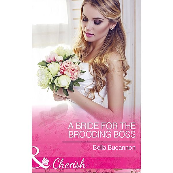 A Bride For The Brooding Boss (Mills & Boon Cherish) (9 to 5, Book 56) / Mills & Boon Cherish, Bella Bucannon