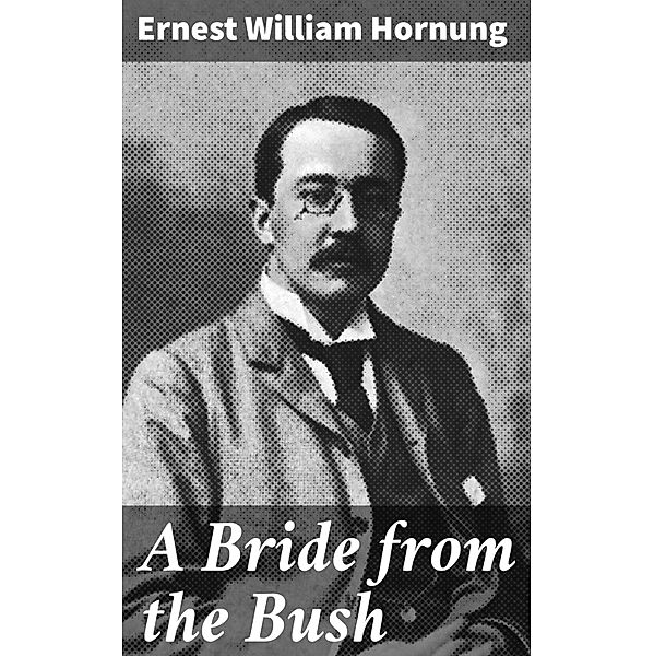 A Bride from the Bush, Ernest William Hornung