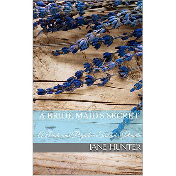 A Bride Maid's Secret: A Pride and Prejudice Sensual Intimate Novella (Miss Bennet's Broken Heart, #1) / Miss Bennet's Broken Heart, Jane Hunter