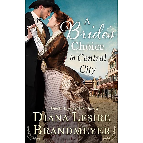 A Bride's Choice in Central City (Frontier Legacy Brides) / Frontier Legacy Brides, Diana Lesire Brandmeyer