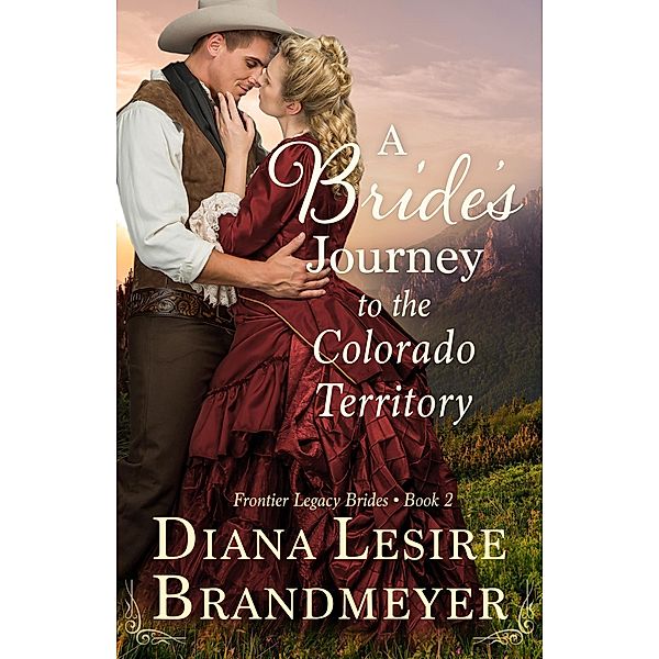 A Bride's Journey to the Colorado Territory (Frontier Legacy Brides) / Frontier Legacy Brides, Diana Lesire Brandmeyer