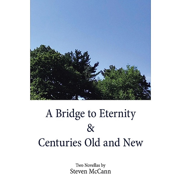 A Bridge to Eternity & Centuries Old and New, Steven McCann