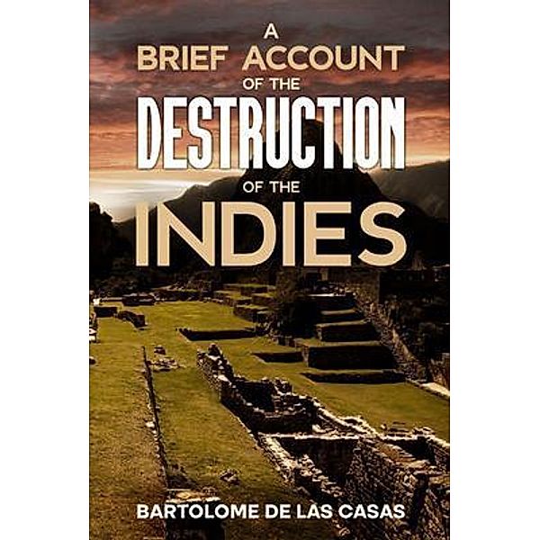 A Brief Account of the Destruction of the Indies, Bartolome De Las Casas