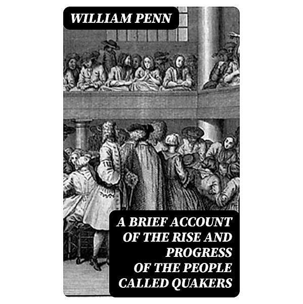 A Brief Account of the Rise and Progress of the People Called Quakers, William Penn