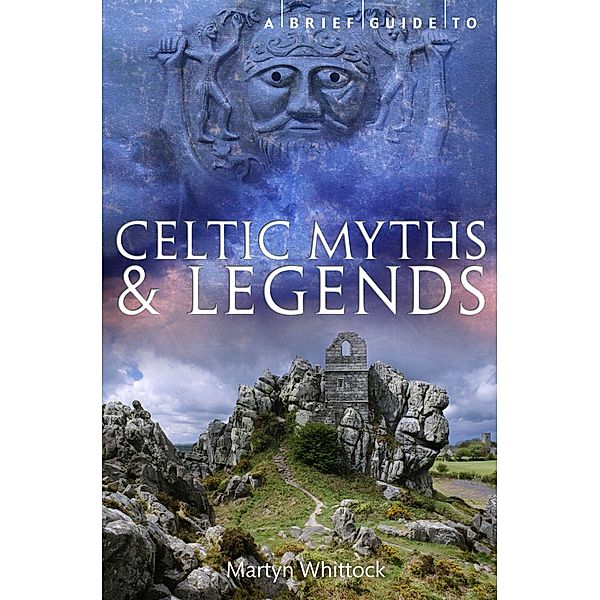 A Brief Guide to Celtic Myths and Legends / Brief Histories, Martyn Whittock
