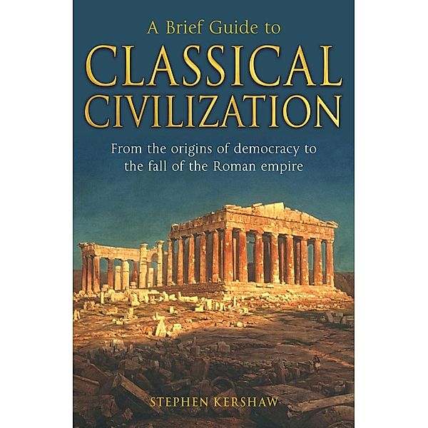 A Brief Guide to Classical Civilization / Brief Histories, Stephen P. Kershaw