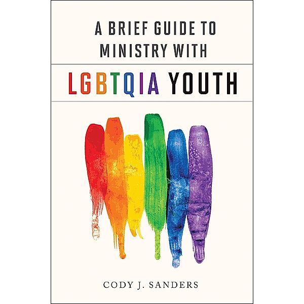 A Brief Guide to Ministry with LGBTQIA Youth, Cody J. Sanders