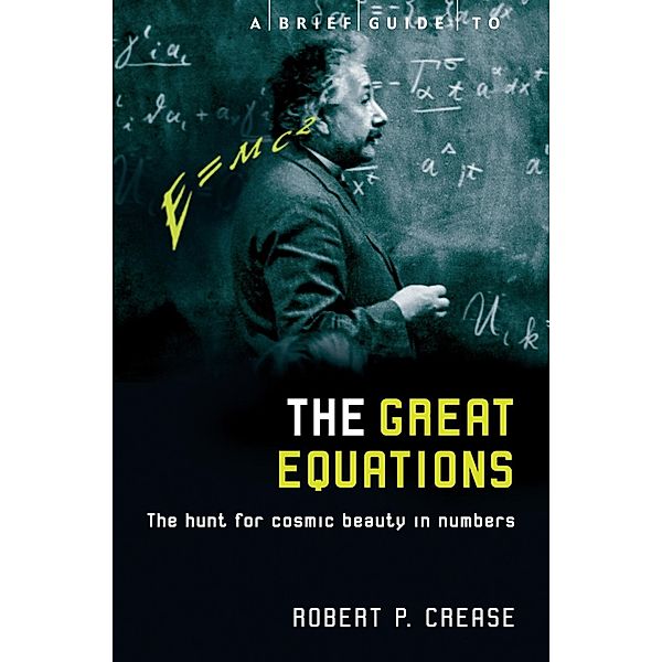A Brief Guide to the Great Equations / Brief Histories, Robert Crease