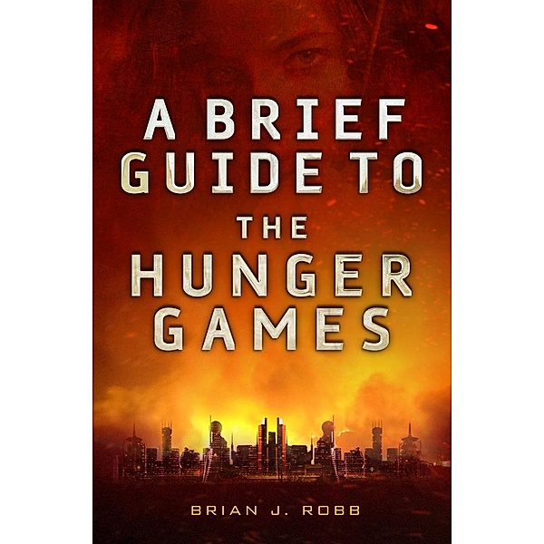 A Brief Guide To The Hunger Games / Brief Histories, Brian Robb