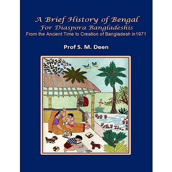 A Brief History of Bengal for Diaspora Bangladeshis, S. M. Deen