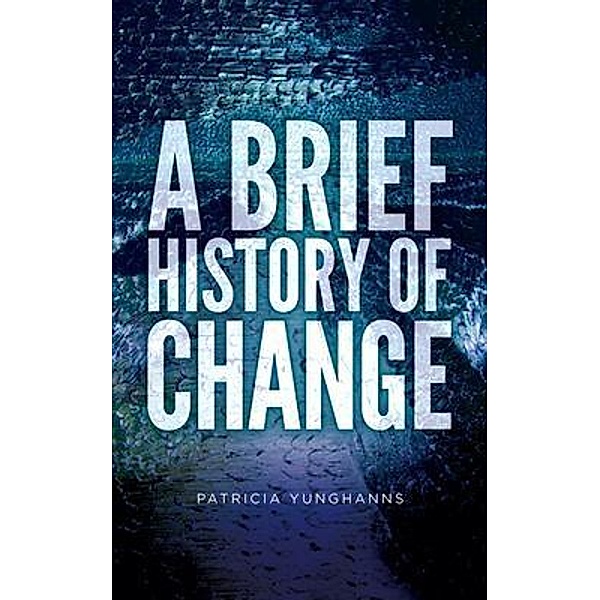 A Brief History of Change, Patricia Yunghanns