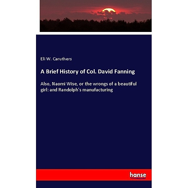A Brief History of Col. David Fanning, Eli W. Caruthers