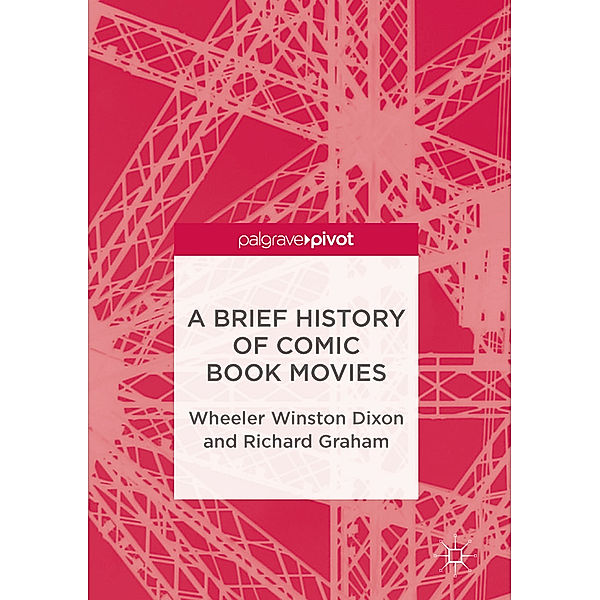 A Brief History of Comic Book Movies, Wheeler Winston Dixon, Richard Graham
