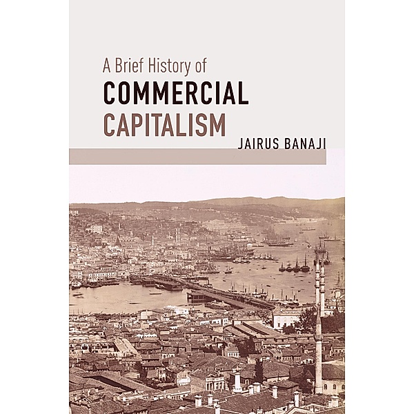 A Brief History of Commercial Capitalism, Jairus Banaji