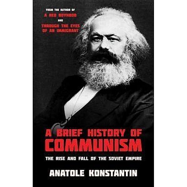 A Brief History of Communism / KONSTANTIN MEMOIRS, Anatole Konstantin