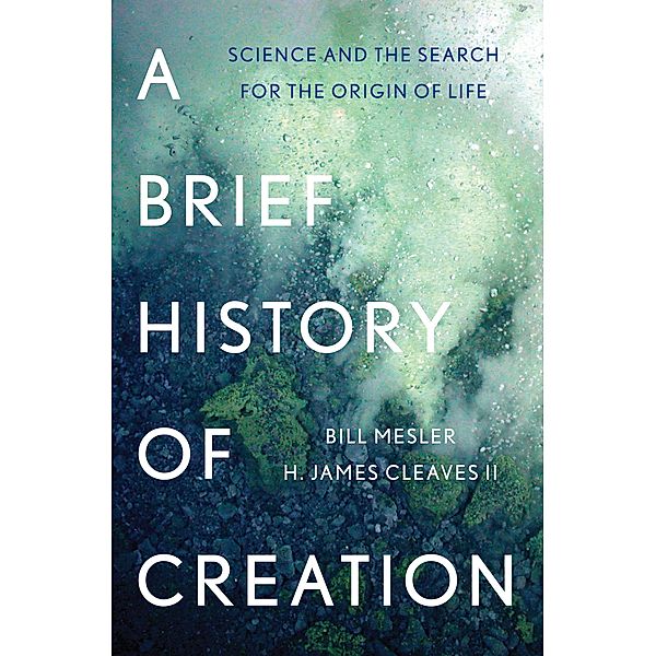 A Brief History of Creation: Science and the Search for the Origin of Life, Bill Mesler, H. James Cleaves
