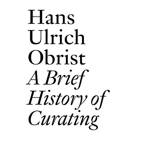 A Brief History of Curating, Hans Ulrich Obrist