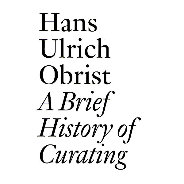 A Brief History of Curating, Hans Ulrich Obrist