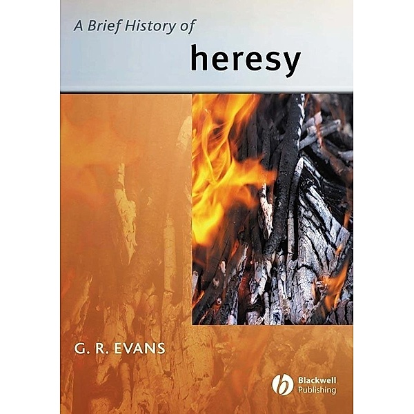 A Brief History of Heresy / Blackwell Brief Histories of Religion, G. R. Evans