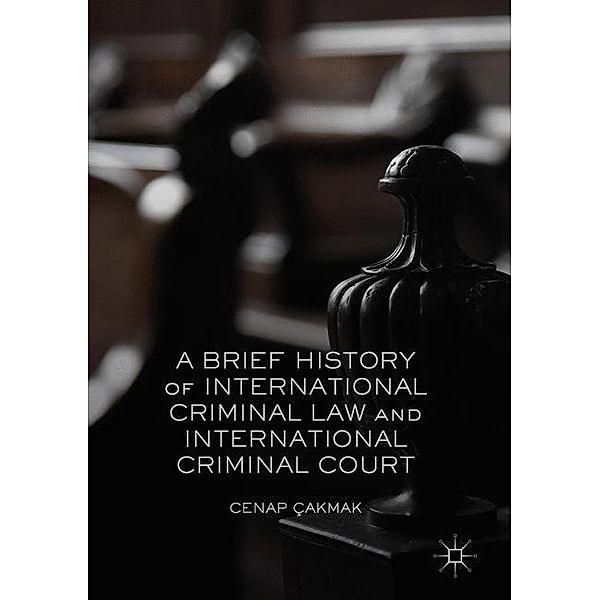 A Brief History of International Criminal Law and International Criminal Court, Cenap Çakmak