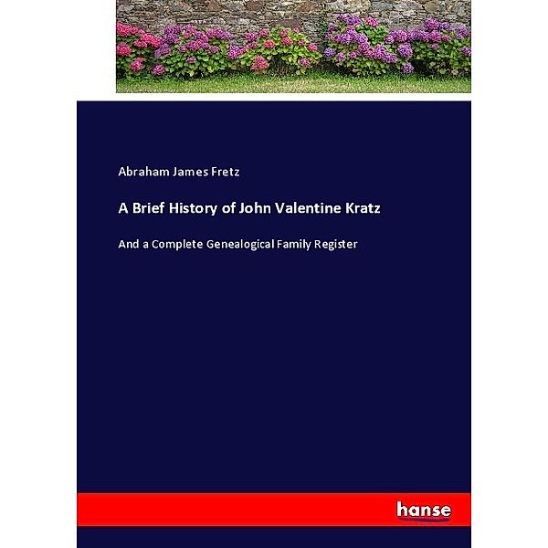 A Brief History of John Valentine Kratz, Abraham James Fretz