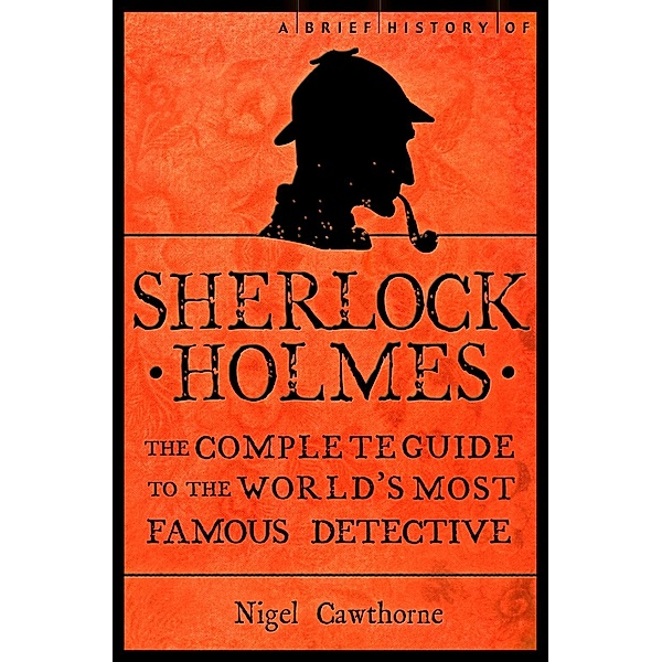 A Brief History of Sherlock Holmes / Brief Histories, Nigel Cawthorne