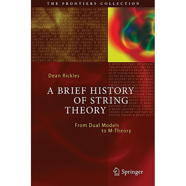 A Brief History of String Theory / The Frontiers Collection, Dean Rickles