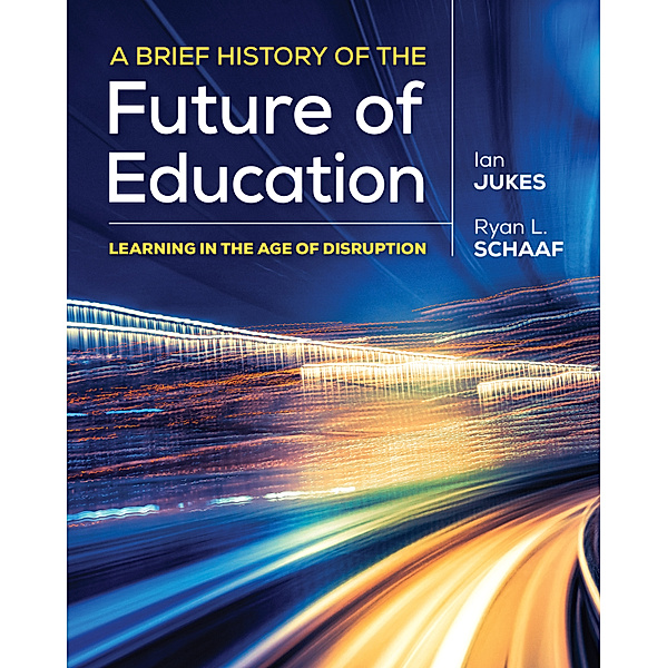 A Brief History of the Future of Education, Ian Jukes, Ryan L. Schaaf