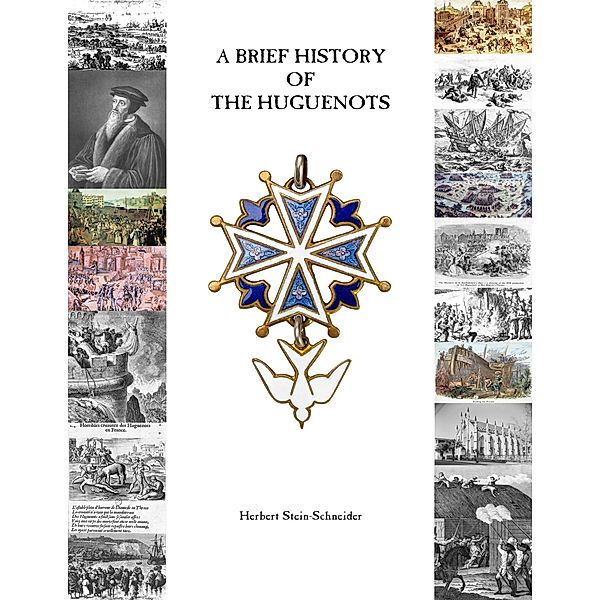 A Brief History of the Huguenots, Herbert Stein-Schneider