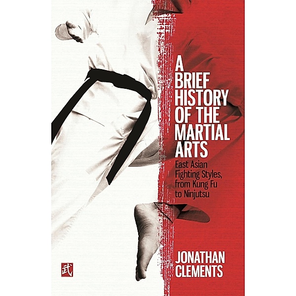 A Brief History of the Martial Arts / Brief Histories, Jonathan Clements