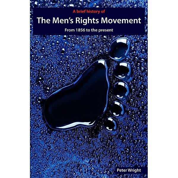 A Brief History Of The Men's Rights Movement: From 1856 to the Present, Peter Wright