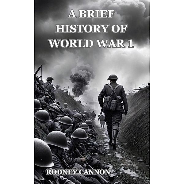 A Brief History of World War 1, Rodney Cannon