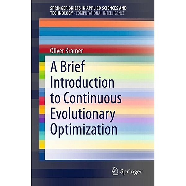 A Brief Introduction to Continuous Evolutionary Optimization / SpringerBriefs in Applied Sciences and Technology, Oliver Kramer