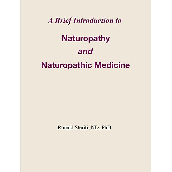 A Brief Introduction to Naturopathy and Naturopathic Medicine, Ronald Steriti