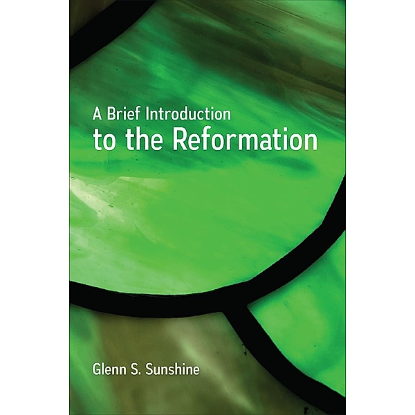 A Brief Introduction to the Reformation, Glenn S. Sunshine