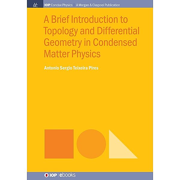 A Brief Introduction to Topology and Differential Geometry in Condensed Matter Physics / IOP Concise Physics, Antonio Sergio Teixeira Pires