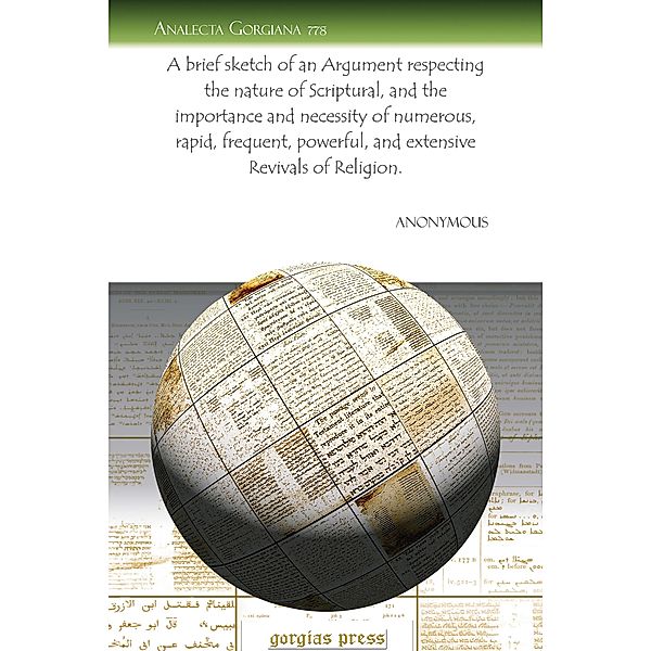 A brief sketch of an Argument respecting the nature of Scriptural, and the importance and necessity of numerous, rapid, frequent, powerful, and extensive Revivals of Religion, Anonymous Anonymous