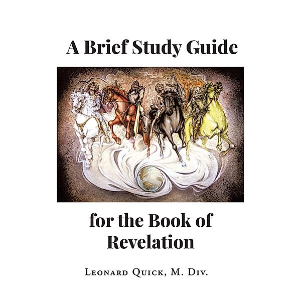 A Brief Study Guide for the Book of Revelation, Leonard Quick M. Div.