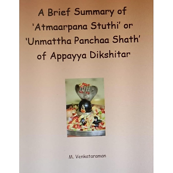 A Brief Summary of 'Atmaarpana Stuthi' or 'Unmattha Panchaa Shath' of Appayya Dikshitar, M. Venkataraman