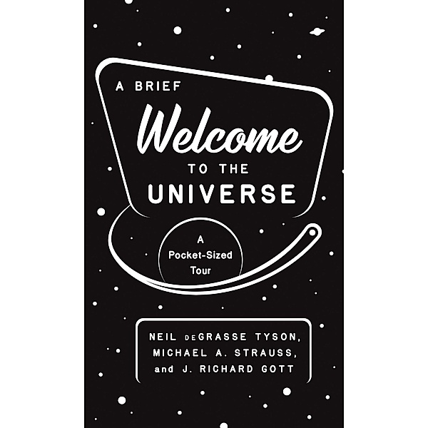 A Brief Welcome to the Universe, J. Richard Gott, Neil deGrasse Tyson, Michael Strauss