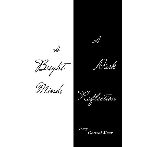 A Bright Mind, a Dark Reflection, Ghazal Meer